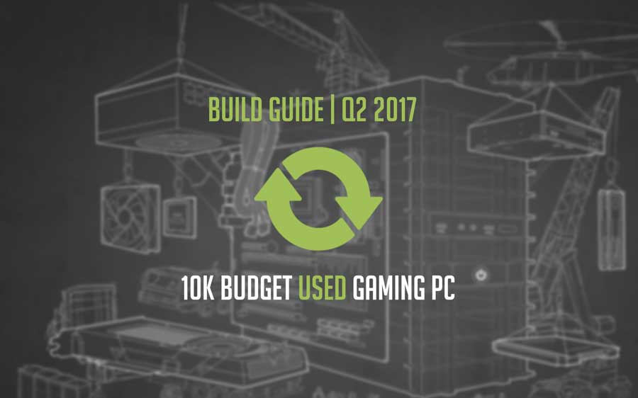 Build Guide | 10K Used Budget Gaming PC | Q2 2017